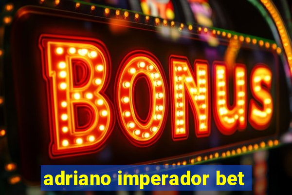 adriano imperador bet